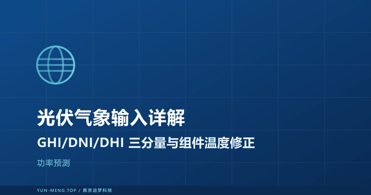 光伏功率预测的气象输入详解:GHI/DNI/DHI 三分量与组件温度修正 封面